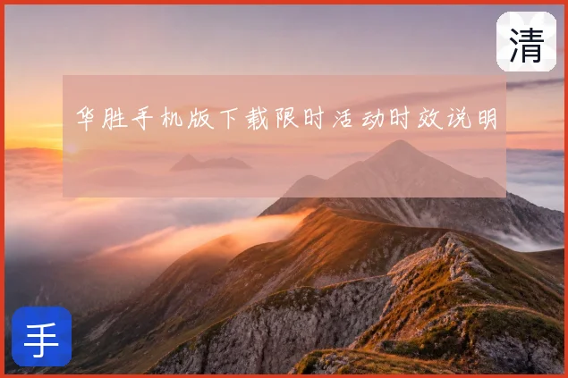 华胜手机版下载限时活动时效说明